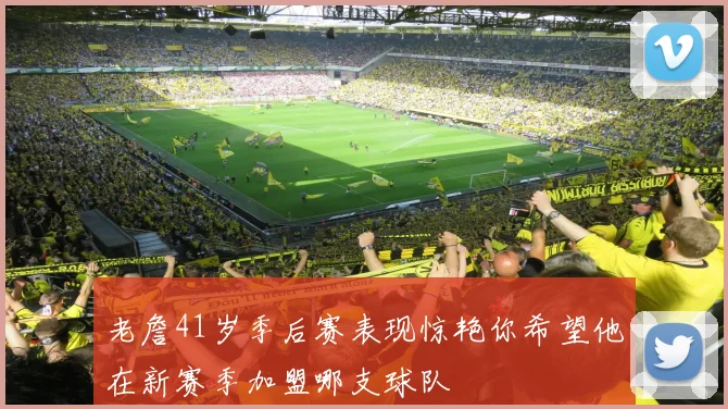 老詹41岁季后赛表现惊艳你希望他在新赛季加盟哪支球队